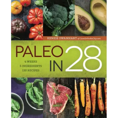 Paleo in 28: 4 Weeks, 5 Ingredients, 130 Recipes