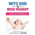 Wit's End to Wise Parent: How to Survive and Thrive in Year One and Beyond