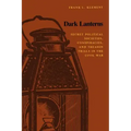 Dark Lanterns: Secret Political Societies, Conspiracies, and Treason Trials in the Civil War
