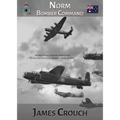 Norm - Bomber Command: The Story of Francis Norman Crouch, the first Australian to fly a Lancaster Bomber in WWII