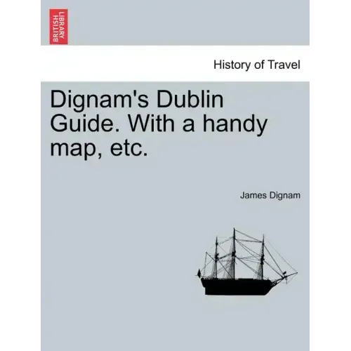 Dignam's Dublin Guide. with a Handy Map, Etc.