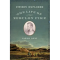 Citizen Explorer: The Life of Zebulon Pike