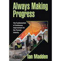 Always Making Progress: The Fundamentals of Continuous Improvement for the Process Industry