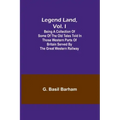 Legend Land, Vol. I; Being a Collection of Some of the Old Tales Told in Those Western Parts of Britain Served by the Great Western Railway