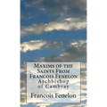 Maxims of the Saints From Francois Fenelon: Archbishop of Cambray