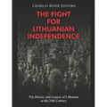 The Fight for Lithuanian Independence: The History and Legacy of Lithuania in the 20th Century