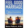 Feel Good Marriage: 7 Steps to a Rock Solid Relationship Without Counseling