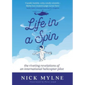 Life in a Spin: The Riveting Revelations of an International Helicopter Pilot