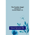 The Frontier Angel: A Romance of Kentucky Rangers' Life