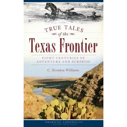 True Tales of the Texas Frontier: Eight Centuries of Adventure and Surprise