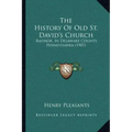 The History Of Old St. David's Church: Radnor, In Delaware County, Pennsylvania (1907)