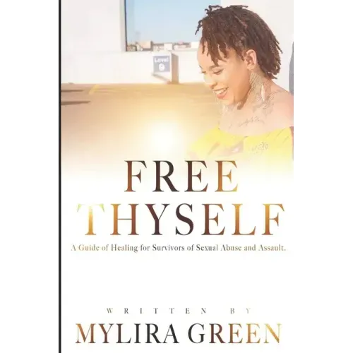 Free Thyself: A Guide of Healing for Survivors of Sexual Abuse and Assault