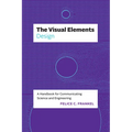 The Visual Elements--Design: A Handbook for Communicating Science and Engineering