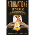 Affirmations for Success: 250 Positive Affirmations for Creating Powerful Daily Habits to Start the Morning with Self-confidence, Make Money and