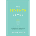 The Seventh Level: Transform Your Business Through Meaningful Engagement with Your Customers and Employees