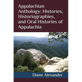 Appalachian Anthology: Histories, Historiographies, and Oral Histories of Appalachia