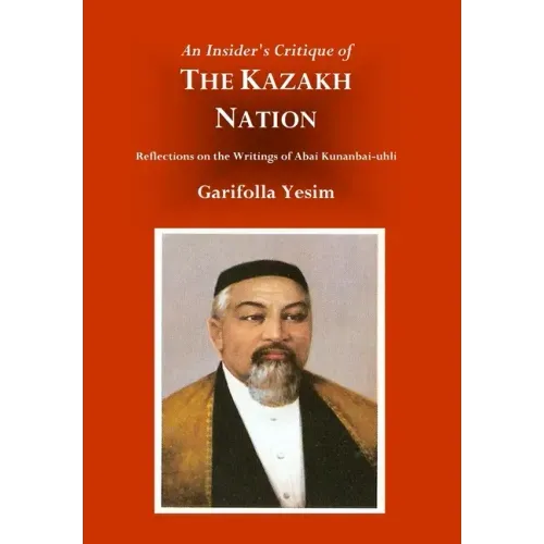 An Insider's Critique of the Kazakh Nation: Reflections on the Writings of Abai Kunanbai-uhli