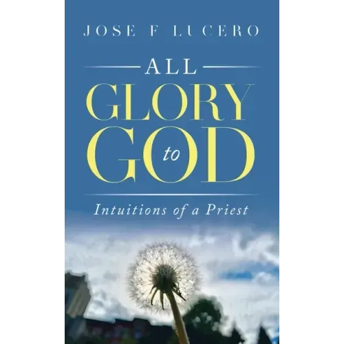 All Glory To God: Intuitions Of A Priest