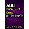 500 Science Fiction and Fantasy Writing Prompts