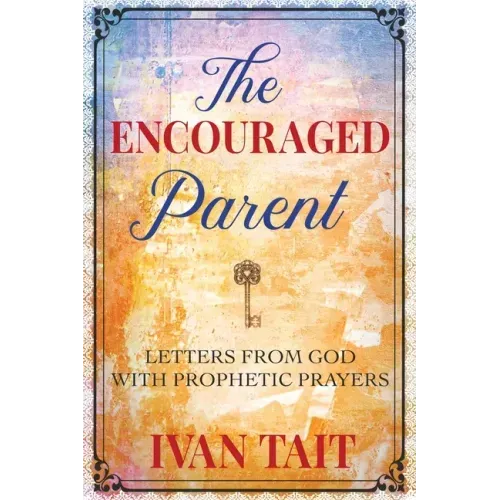 The Encouraged Parent: Letters from God with Prophetic Prayers