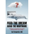 Feed the Dream - Avoid the Nightmare: Answers to Questions That Keep Entrepreneurs Up at Night