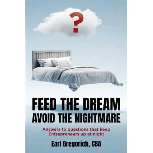 Feed the Dream - Avoid the Nightmare: Answers to Questions That Keep Entrepreneurs Up at Night