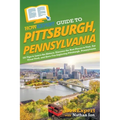 HowExpert Guide to Pittsburgh, Pennsylvania: 101 Tips to Learn the History, Discover the Best Places to Visit, Eat Great Food, and Have Fun Exploring