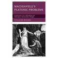 Machiavelli's Platonic Problems: Neoplatonism, Eros, Mythmaking, and Philosophy in Machiavellian Thought