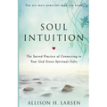 Soul Intuition: The Sacred Practice of Connecting to Your God Given Spiritual Gifts