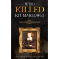 Who Killed Kit Marlowe?: A Contract to Murder in Elizabethan England