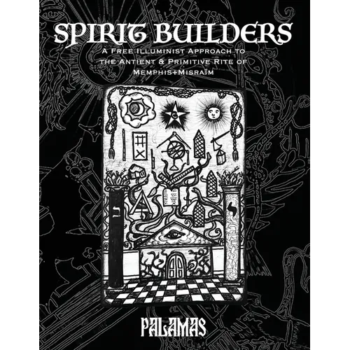 Spirit Builders: A Free Illuminist Approach to the Antient & Primitive Rite of Memphis Misraim