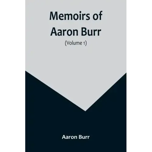 Memoirs of Aaron Burr (Volume 1)
