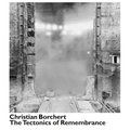 Christian Borchert: The Tectonics of Remembrance