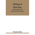 A dictionary of musical terms, containing upwards of 9,000 English, French, German, Italian, Latin, and Greek words and phrases used in the art and sc