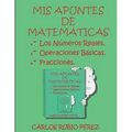 Mis Apuntes de Matematicas: Los Numeros Reales, Operaciones Basicas, Fracciones