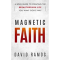 Magnetic Faith: A Bold Guide To Creating The Breakthrough Life You Want God's Way