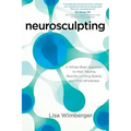 Neurosculpting: A Whole-Brain Approach to Heal Trauma, Rewrite Limiting Beliefs, and Find Wholeness