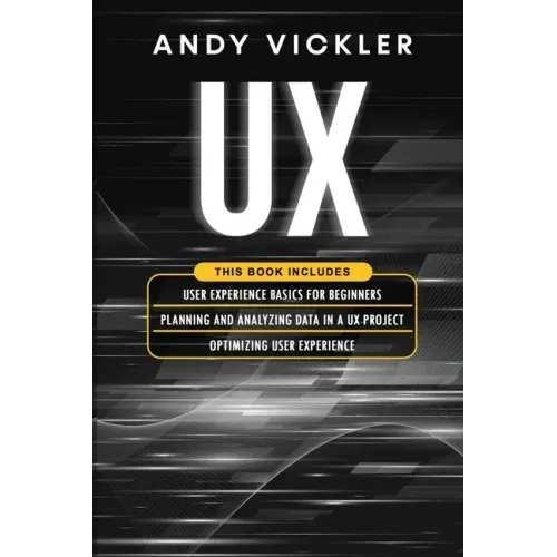 UX: This book includes: User Experience Basics for Beginners + Planning and Analyzing Data in a UX Project + Optimizing User Experience