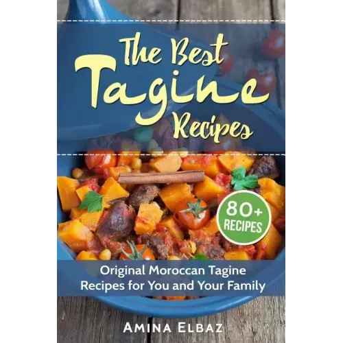 The Best Tagine Recipes: Original Moroccan Tagine Recipes for You and Your Family