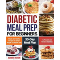 Diabetic Meal Prep for Beginners: Simple and Healthy Recipes for Smart People on Diabetic Diet 30-Day Meal Plan to Prevent and Reverse Diabetes