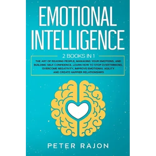 Emotional Intelligence: The art of reading people, managing your emotions, and building self-confidence. Learn how to stop overthinking, overc