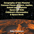 Geography of the Planets! Famous Places on Mars, Jupiter, Saturn and Neptune, Space for Kids - Children's Aeronautics & Space Book