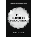 The Cloud of Unknowing: A Book Of Contemplation The Which Is Called The Cloud Of Unknowing, In The Which A Soul Is Oned With God