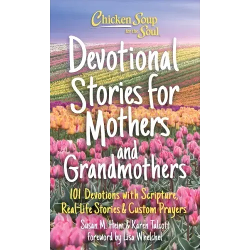 Chicken Soup for the Soul: Devotional Stories for Mothers and Grandmothers: 101 Devotions with Scripture, Real-Life Stories & Custom Prayers
