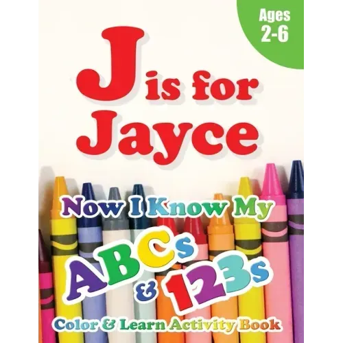 J is for Jayce: Now I Know My ABCs and 123s Coloring & Activity Book with Writing and Spelling Exercises (Age 2-6) 128 Page