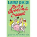 Plant a Geranium in Your Cranium: Planting Seeds of Joy in the Manure of Life
