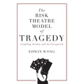 The Risk Theatre Model of Tragedy: Gambling, Drama, and the Unexpected
