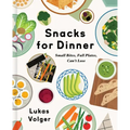 Snacks for Dinner: Small Bites, Full Plates, Can't Lose