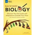 Backyard Biology: Discover the Life Cycles and Adaptations Outside Your Door with Hands-On Science Activities