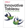 Innovative Tableau: 100 More Tips, Tutorials, and Strategies